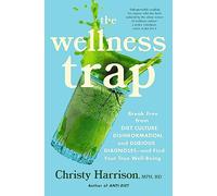 The Wellness Trap: Break Free from Diet Culture, Disinformation, and Dubious Diagnoses and Find Your True Well-Being