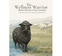 The Wellness Warrior: A Field Guide to Food Literacy, Marketing Illusions, and Knowing When to Trust Your Body Again