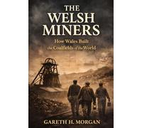 The Welsh Miners: How Wales Built the Coalfields of the World