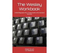 The Wesley Workbook: A Brief Biography Plus a Study Guide to the Standard Sermons