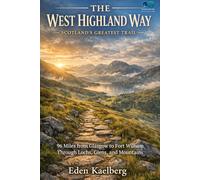 The West Highland Way: Scotland's Greatest Trail: 96 Miles from Glasgow to Fort William Through Lochs, Glens, and Mountains