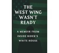 THE WEST WING WASNT READY: A MEMOIR FROM INSIDE BIDEN'S WHITE HOUSE