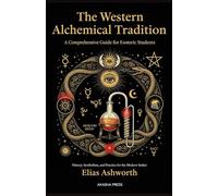 The Western Alchemical Tradition: A Comprehensive Guide for Esoteric Students: History, Symbolism, and Practice for the Modern Seeker