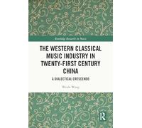 The Western Classical Music Industry in Twenty-First Century China: A Dialectical Crescendo