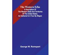 The Western Echo A Description Of The Western State And Territories Of The United States. As Gathered In A Tour By Wagon