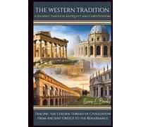 The Western Tradition: A Journey Through Antiquity and Christendom: Tracing the Golden Thread of Civilization from Ancient Greece to the Renaissance