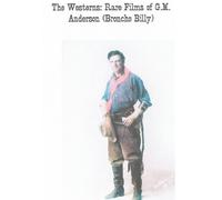 The Westerns: Rare Films Of G.M. Anderson (Broncho Billy)