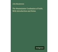 The Westminster Confession of Faith. With Introduction and Notes