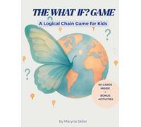 THE WHAT IF? GAME: A Logical Chain Game for Kids: 60 Fun Questions & Bonus Activities