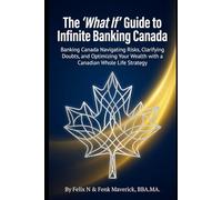 The 'What If' Guide to Infinite Banking Canada: Navigating Risks, Clarifying Doubts, and Optimizing Your Wealth with a Canadian Whole Life Strategy