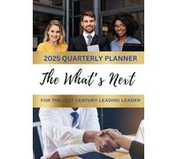The What's Next 2025 Quarterly Planner: For the 21st Century Leading Leader
