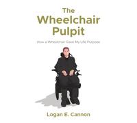 The Wheelchair Pulpit: How a Wheelchair Gave My Life Purpose