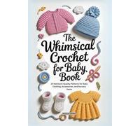 The Whimsical Crochet for Baby Book: 25 Heirloom-Quality Patterns for Baby Clothing, Accessories, and Nursery Items