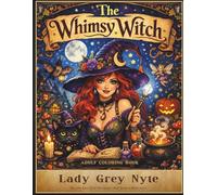 The Whimsy Witch Adult Coloring Book: Do You Dare Find the Magic That Lives Within You?