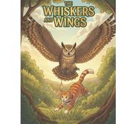The Whiskers and Wings: A Purrfect Bird & Cat Adventure: Heartwarming Children's Book about Friendship, Kindness, and Unexpected Journeys