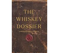 The Whiskey Dossier: A Field Journal for Bourbon, Scotch & Rye
