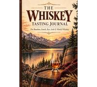 The Whiskey Tasting Journal: For Bourbon, Scotch, Rye, Irish & World Whiskey