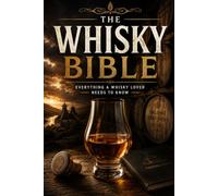 The Whisky Bible: Everything a Whisky Lover Needs to Know