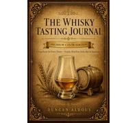 The Whisky Tasting Journal: A Log Book for Every Dram - Scotch, Bourbon, Irish, Rye & Japanese | Premium Color Edition | 50 Illustrated Tasting Pages ... Palate & Finish | Gift for Whisky Lovers