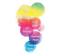 The Whisper: A Life Guide for Perfectly Imperfect People