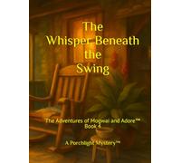 The Whisper Beneath the Swing: The Adventures of Mogwai & Adore™ - A Porchlight Mystery Book™ (Book 4)