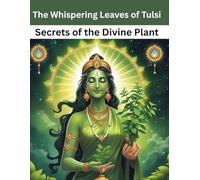 The Whispering Leaves of Tulsi: Secrets of the Divine Plant