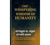 THE WHISPERING WISDOM OF HUMANITY: Poetry, Prose, and Philosophy on the Soul’s Eternal Longing