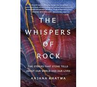 The Whispers of Rock: The Stories That Stone Tells About Our World and Our Lives