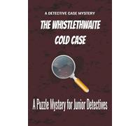 The Whistlethwaite Cold Case: A Puzzle Mystery for Junior Detectives