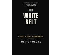 The White Belt: Everything I Wish Someone Had Told Me Before I Started Jiu-Jitsu