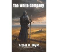 The White Company: A Novel of Medieval Mercenaries and Chivalric Honor (Annotated)
