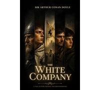 The White Company : Epic Medieval Adventure of Knights, War, and Brotherhood: Illustrations & Annotated Edition