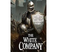 THE WHITE COMPANY (LARGE PRINT EDITION): A Story of the Sword, Courage, and Unbreakable Spirit Against the Backdrop of the Hundred Years’ War