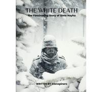 The White Death: The Fascinating Story of Simo Häyhä