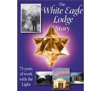 The White Eagle Lodge Story: 75 Years of Working With the Light