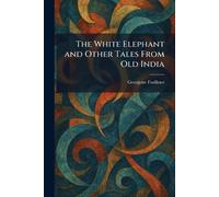 The White Elephant and Other Tales From Old India