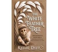 The White Feather Tree: 108 Moments with Milo for the Days When Your Heart Feels Too Heavy to Carry