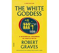 The White Goddess: A Historical Grammar of Poetic Myth