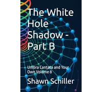 The White Hole Shadow - Part B: Umbra Cantata and Your Own Volume 8