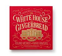 The White House in Gingerbread: Recipes by Roland Mesnier with Mark Ramsdell