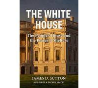 The White House: The People's House and the Power It Shelters