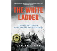 The White Ladder: Triumph and Tragedy at the Dawn of Mountaineering