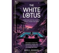 THE WHITE LOTUS: A Deep Dive into the Layers of Society, Power, and Desire: "Exploring Characters, Cinematics, Themes, and the Cultural Impact of Acclaimed HBO Series"