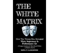 The White Matrix: How The Trump Era Revealed White Supremacy Is Performance Art