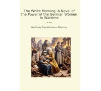 The White Morning: A Novel of the Power of the German Women in Wartime