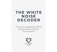The White Noise Decoder: A Practical Workbook for White People Ready to Practise Accountability