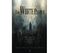 The White People The Original 1906 Unabridged and Complete Edition: (Arthur Machen Classic Novel)