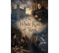 The White Rose of York: Or the Rememberances of Sir James Tyrrell