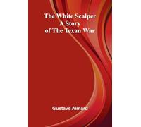 The White Scalper: A Story of the Texan War