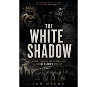 The White Shadow: Power, politics and controversy in Real Madrid's history